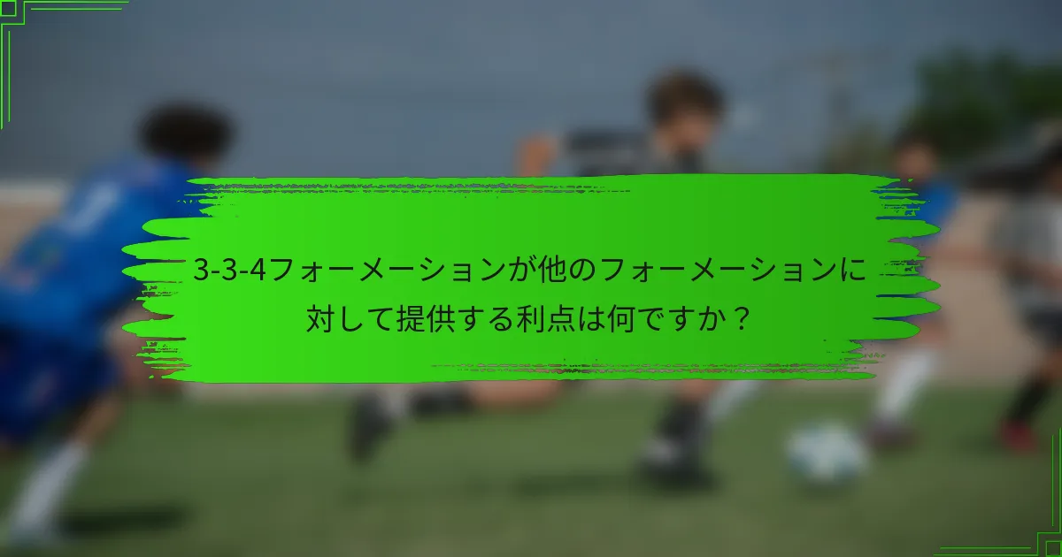 3-3-4フォーメーションが他のフォーメーションに対して提供する利点は何ですか？
