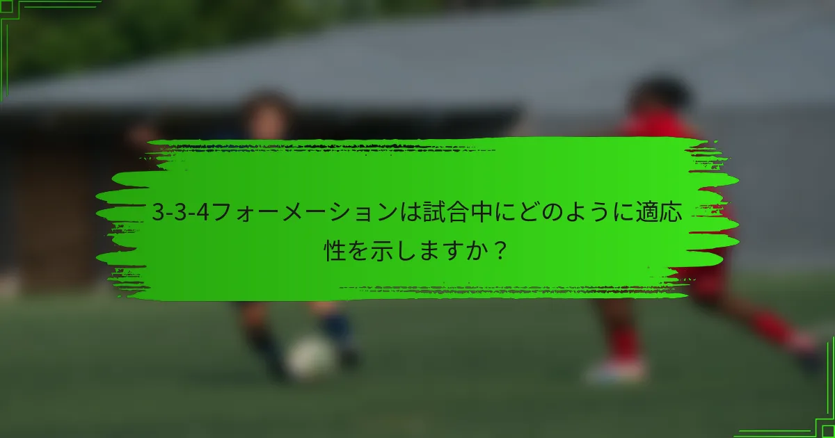 3-3-4フォーメーションは試合中にどのように適応性を示しますか?