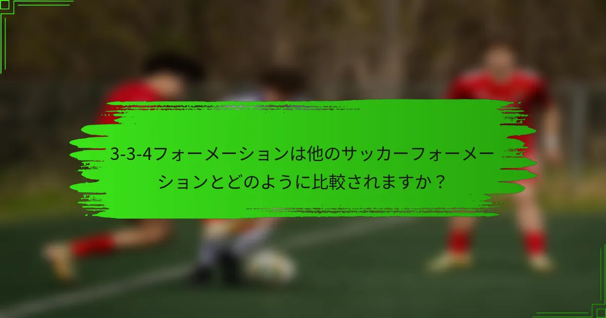 3-3-4フォーメーションは他のサッカーフォーメーションとどのように比較されますか？