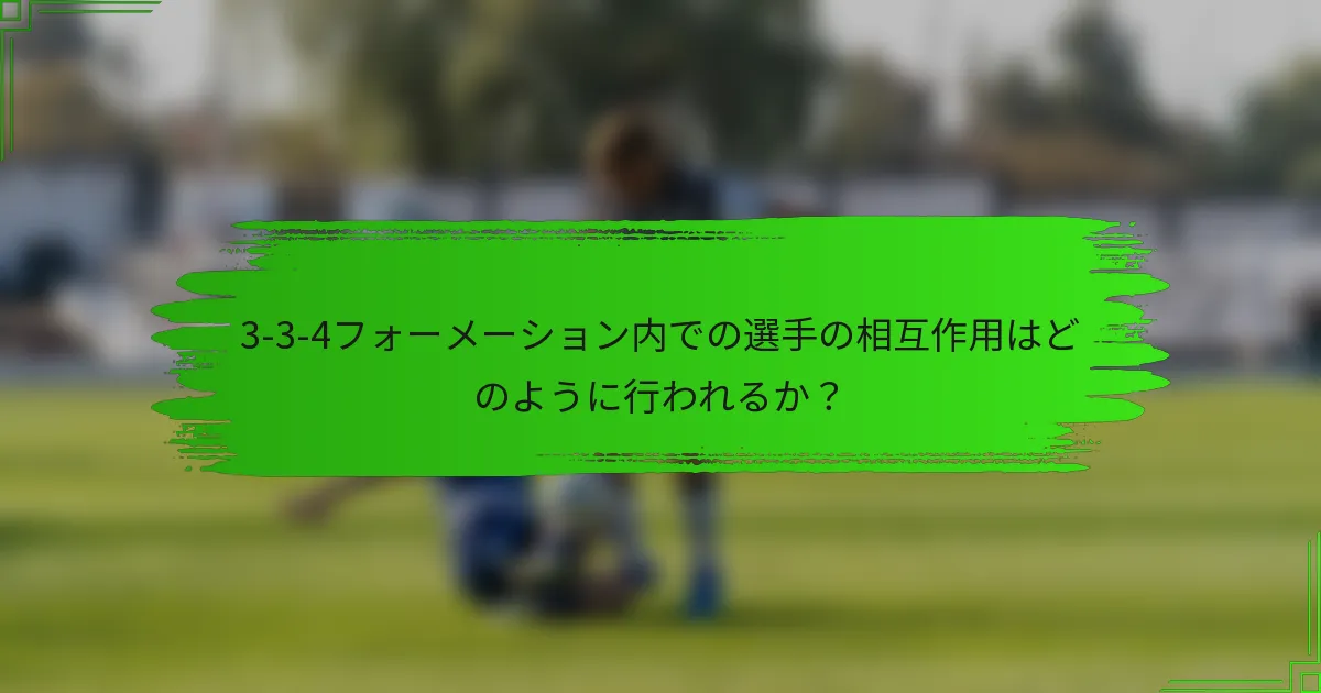 3-3-4フォーメーション内での選手の相互作用はどのように行われるか？