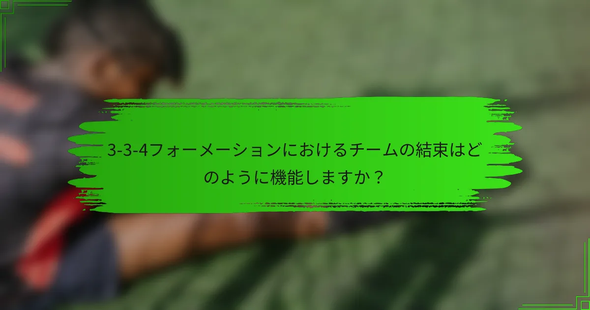3-3-4フォーメーションにおけるチームの結束はどのように機能しますか?