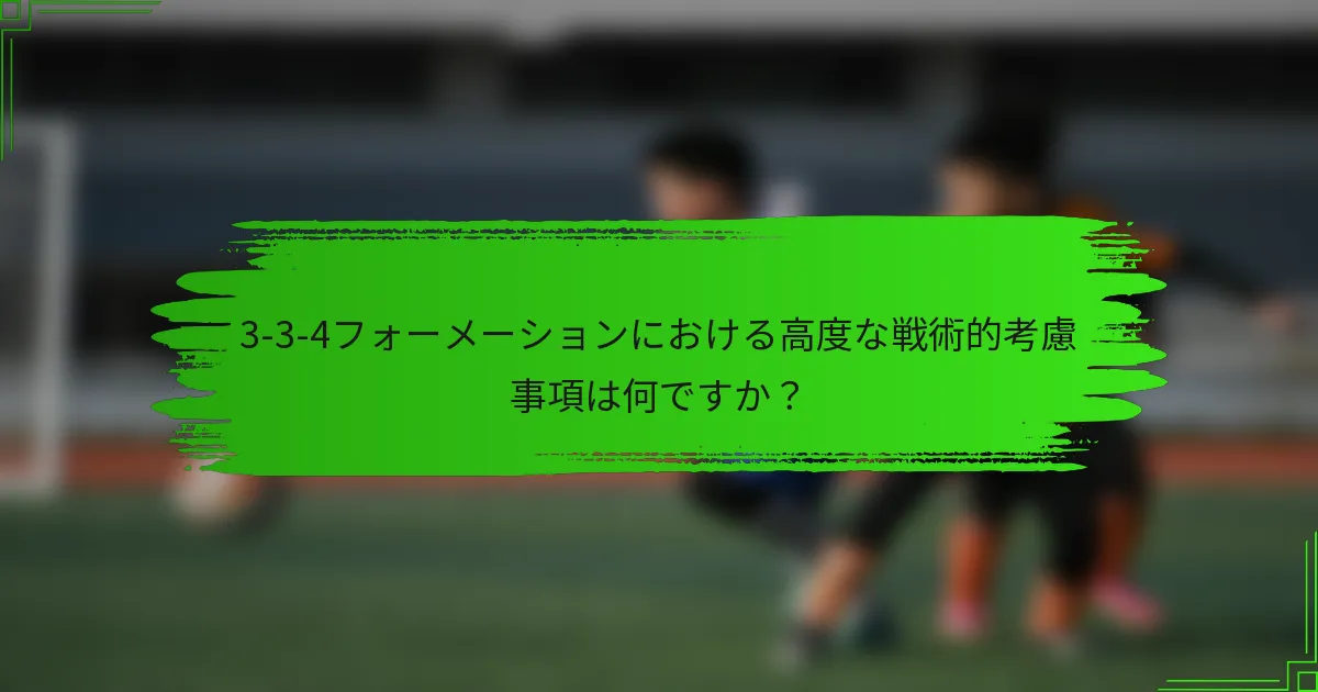 3-3-4フォーメーションにおける高度な戦術的考慮事項は何ですか？