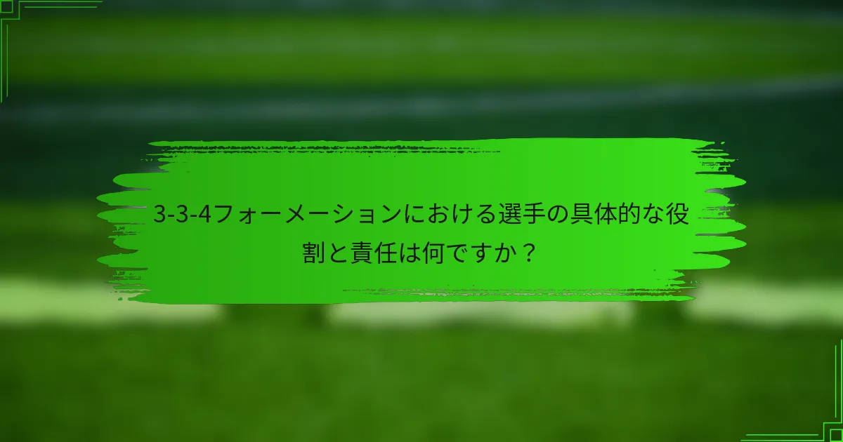 3-3-4フォーメーションにおける選手の具体的な役割と責任は何ですか?