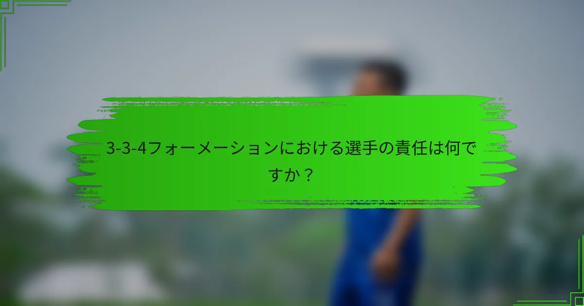3-3-4フォーメーションにおける選手の責任は何ですか？