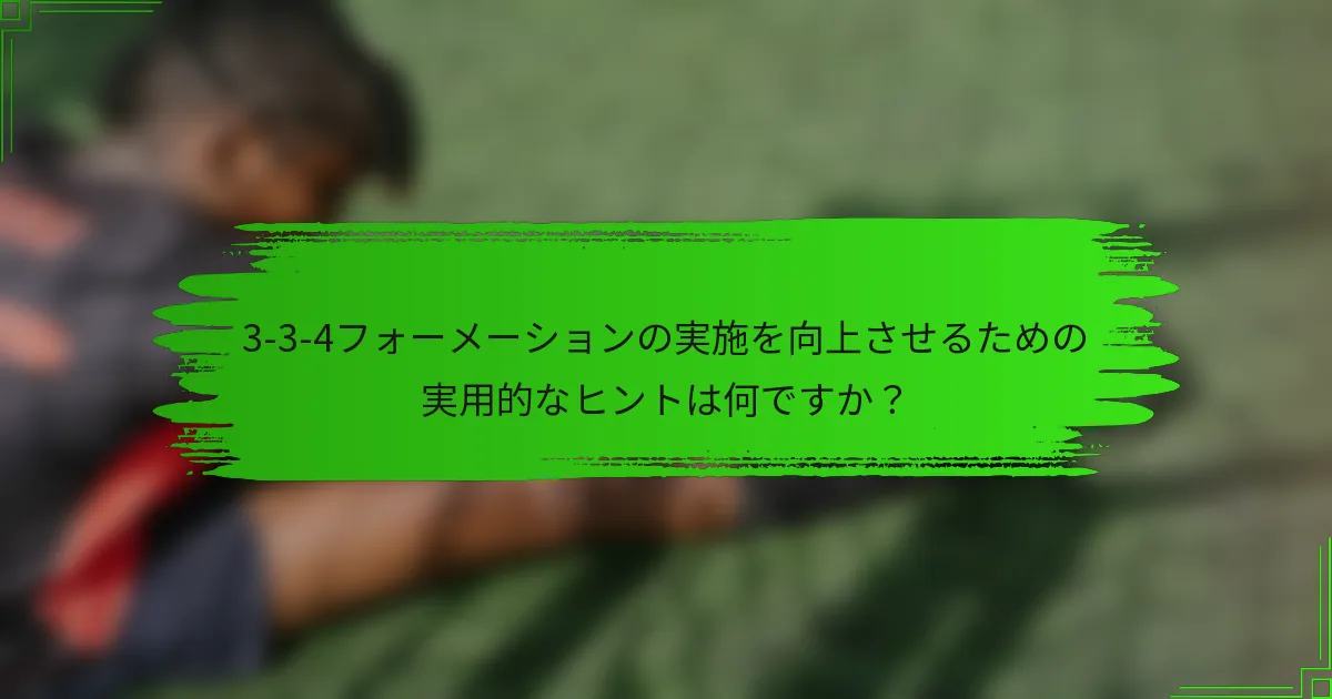 3-3-4フォーメーションの実施を向上させるための実用的なヒントは何ですか?