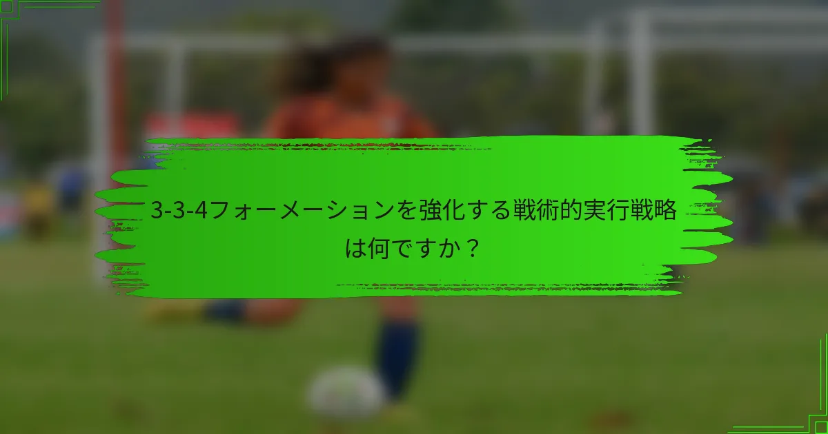 3-3-4フォーメーションを強化する戦術的実行戦略は何ですか？