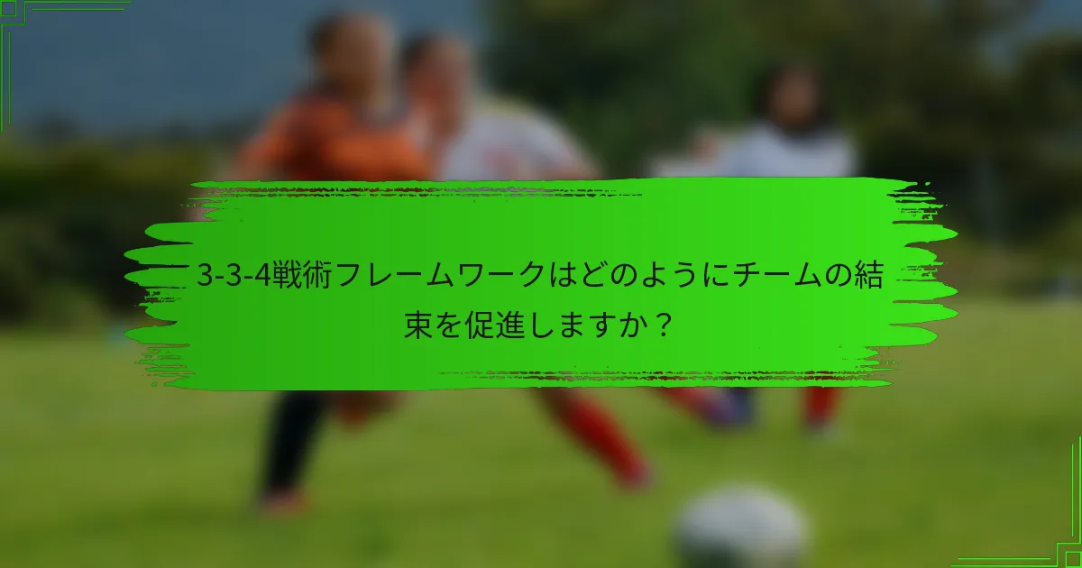 3-3-4戦術フレームワークはどのようにチームの結束を促進しますか?
