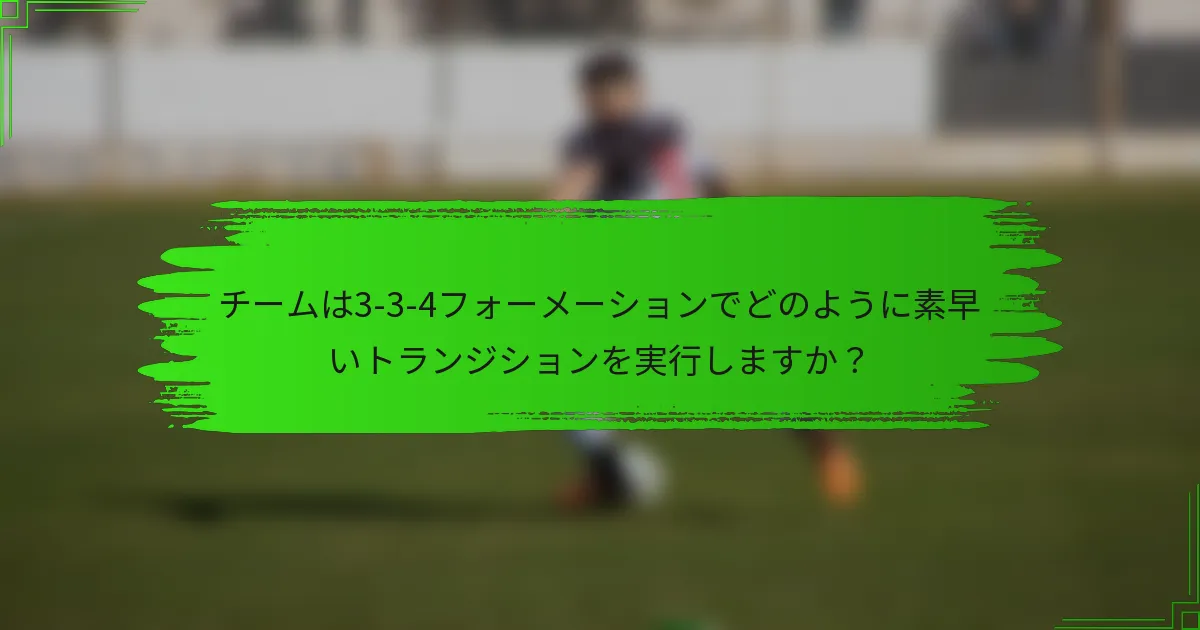 チームは3-3-4フォーメーションでどのように素早いトランジションを実行しますか？