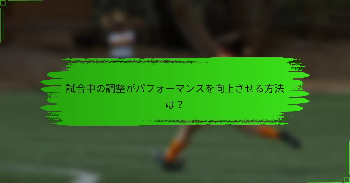 試合中の調整がパフォーマンスを向上させる方法は？